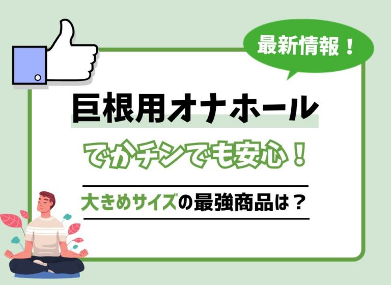 巨根用オナホールおすすめ10選！でかチンでも安心な大きめサイズの最強商品は？