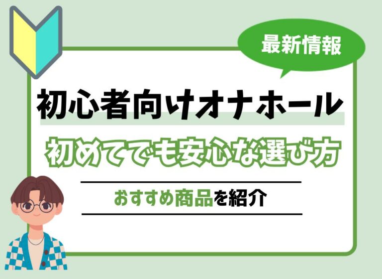【2026年最新版】初心者向けオナホールおすすめ10選！初めてでも安心な選び方も紹介