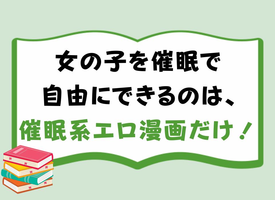 女の子を催眠で自由にできるのは、催眠系エロ漫画だけ！