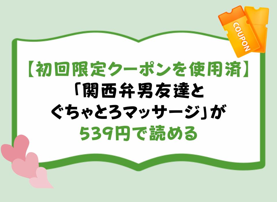 【初回限定クーポンを使用済】「関西弁男友達とぐちゃとろマッサージ」が539円で読める